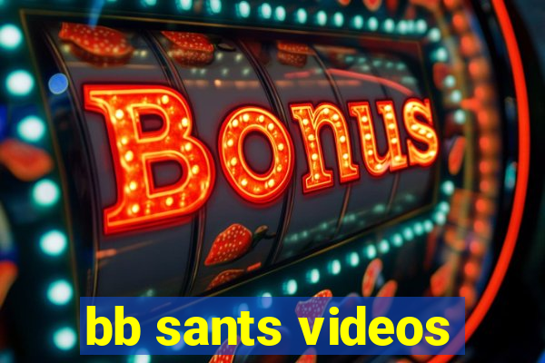 bb sants videos